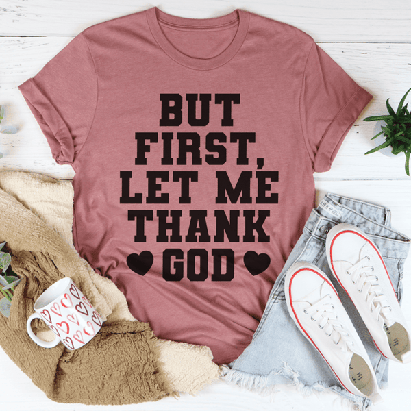 But First Let Me Thank God Tee