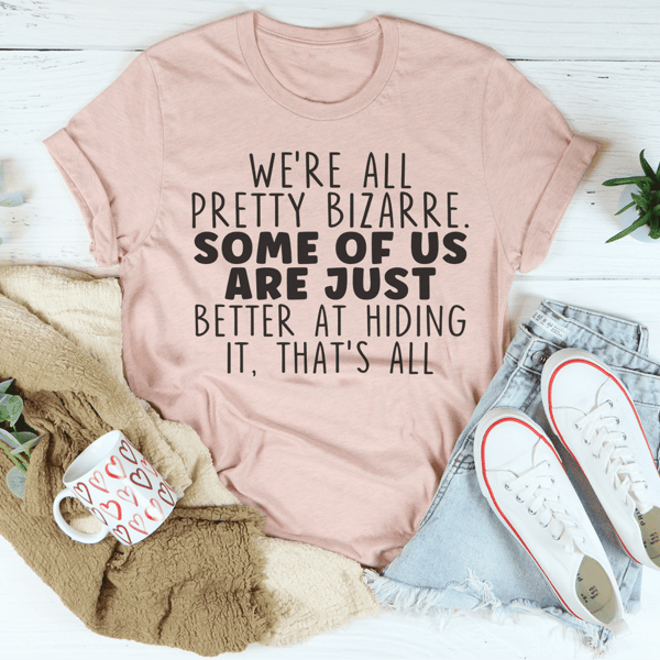 We're All Pretty Bizarre Tee