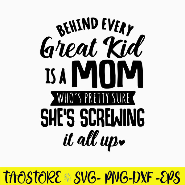 Behind Every Great Kid Is A Mom Who_s Pretty Sure She_s Screwing It All Up Svg, Funny Quotes Svg, Png Dxf Eps File.jpg