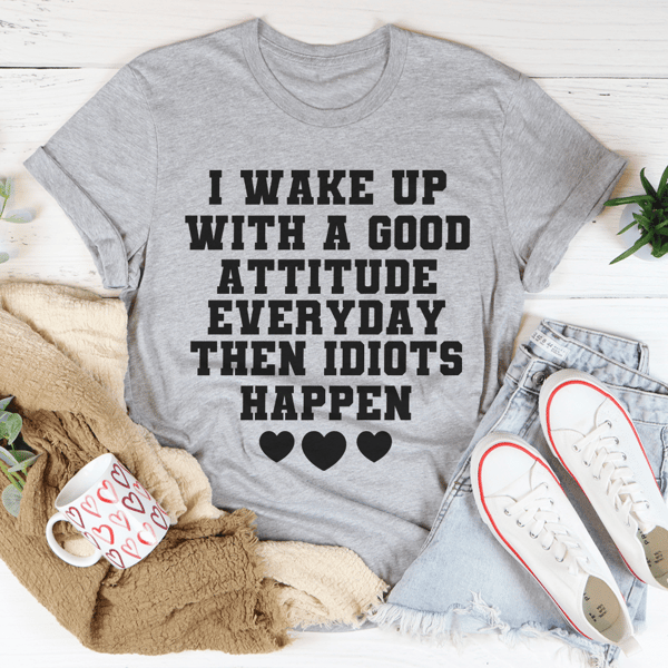 I Wake Up With A Good Attitude Everyday Tee