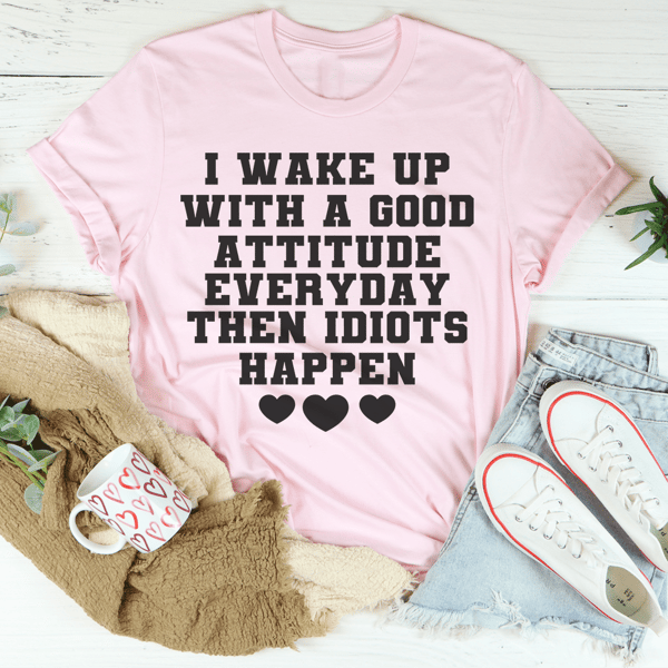 I Wake Up With A Good Attitude Everyday Tee