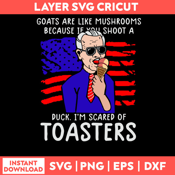 Goats Are Like Mushrooms Because If You Shoot A Duck I_m Scared Of Toasters Svg, Png Dxf Eps File.jpg