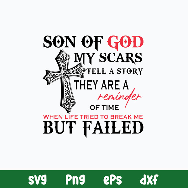 Son Of God My Scars Tell A Story They Are A Reminder Of time When Life Tried To Break Me But Failed Svg, Png Dxf Eps File.jpg
