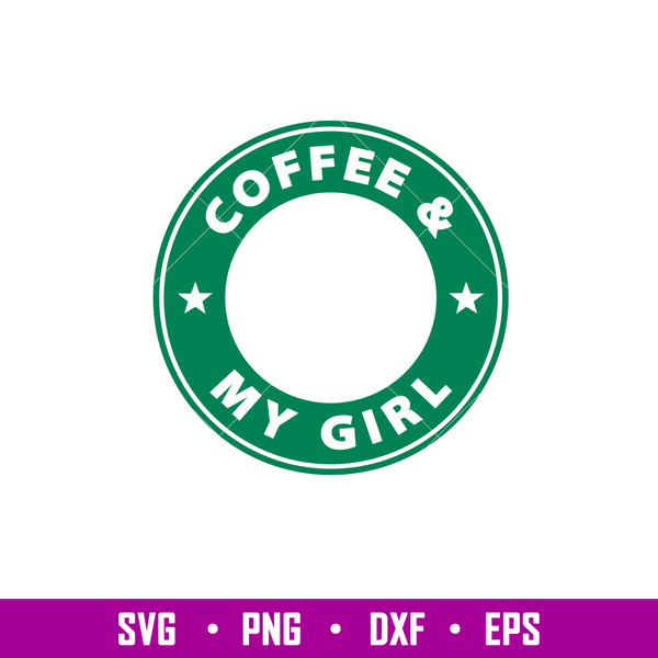 Coffee My Girl, Coffee _ My Girl Svg, Starbucks Coffee Ring Svg, Boss Girl Svg,eps, dxf, png file.jpg