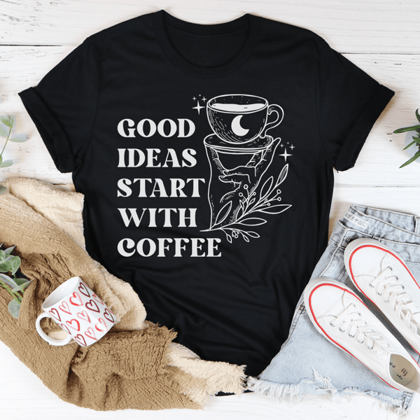 Good Ideas Start With Coffee Tee