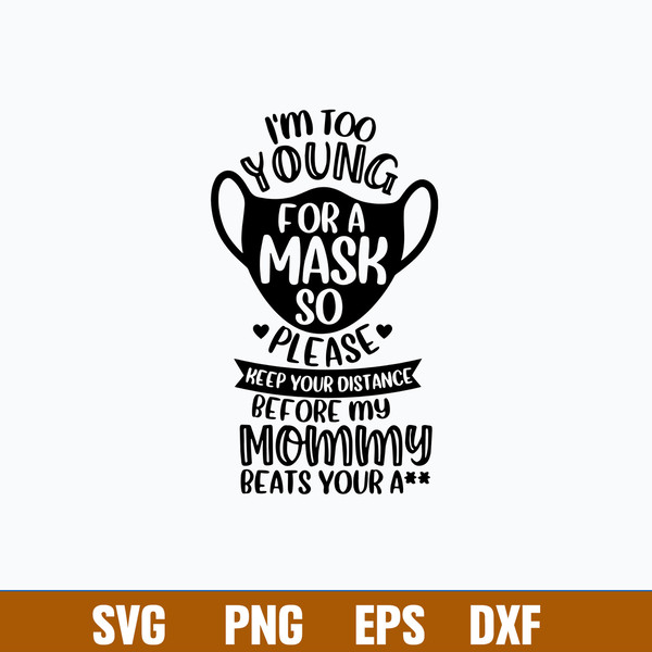 I_m Too Young For A Mask So Please  Keep Your Distance Or My Mamma Will Beat Your Ass Svg, Png Dxf Eps File.jpg