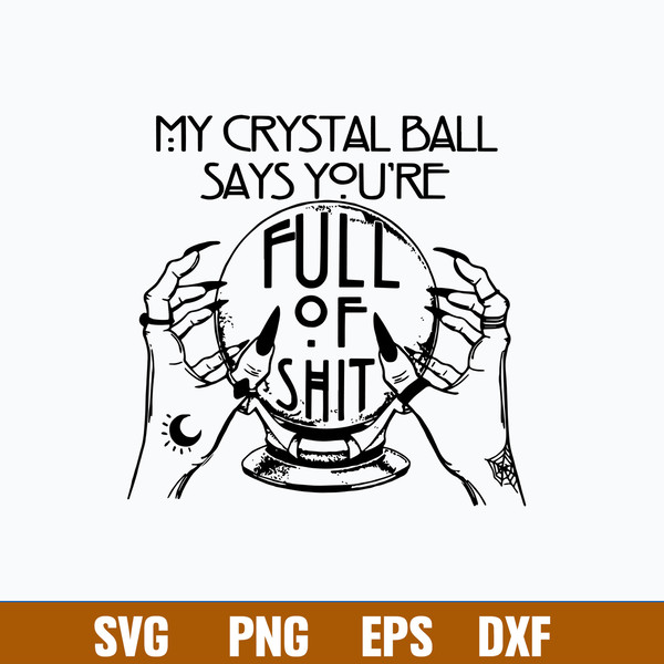 My Crystal Ball Says You’re Full Of Shit Psychic Svg, Dxf Eps File.jpg
