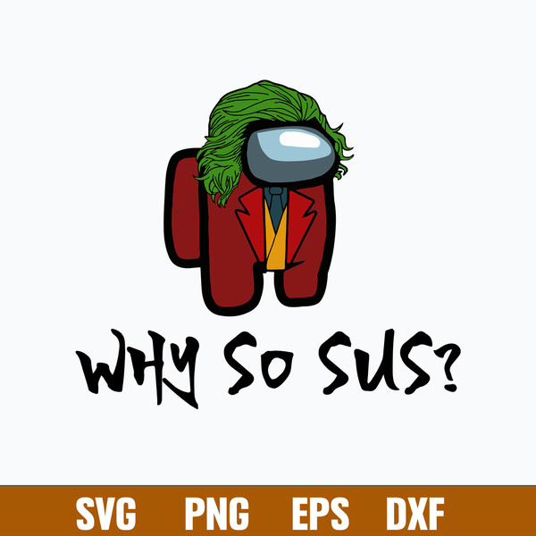 Among Us Why So Sus Svg, Sus Among Us Svg, Among Us Svg, Png Dxf Eps Digital File.jpg