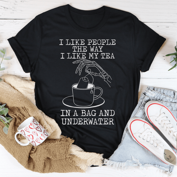 I Like People The Way I Like My Tea Tee