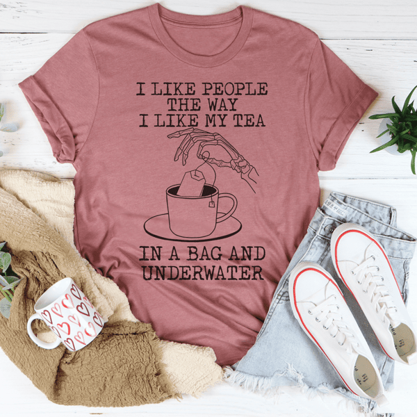 I Like People The Way I Like My Tea Tee