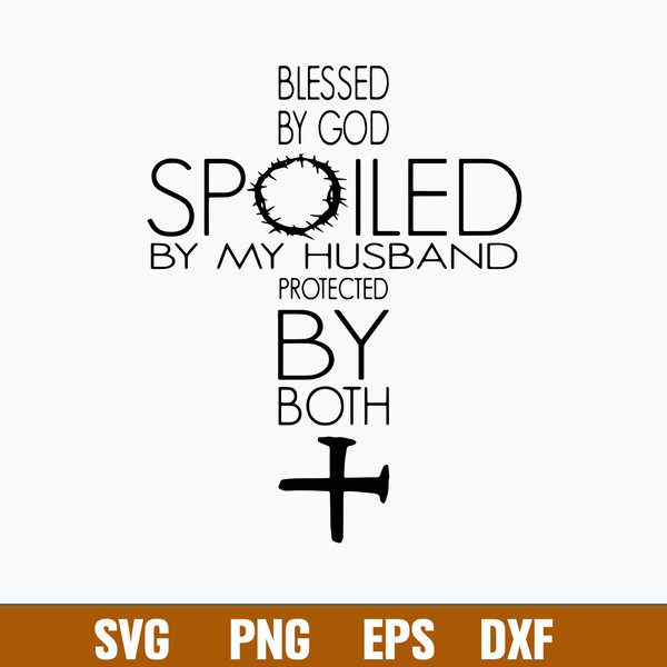 Blessed By God Spoiled By My Husband Protected By Both Svg, Png Dxf Eps Digital File.jpg