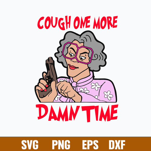 Cough One More Damn Time Svg, Madea Svg, Woman Svg, Png Dxf Eps file.jpg