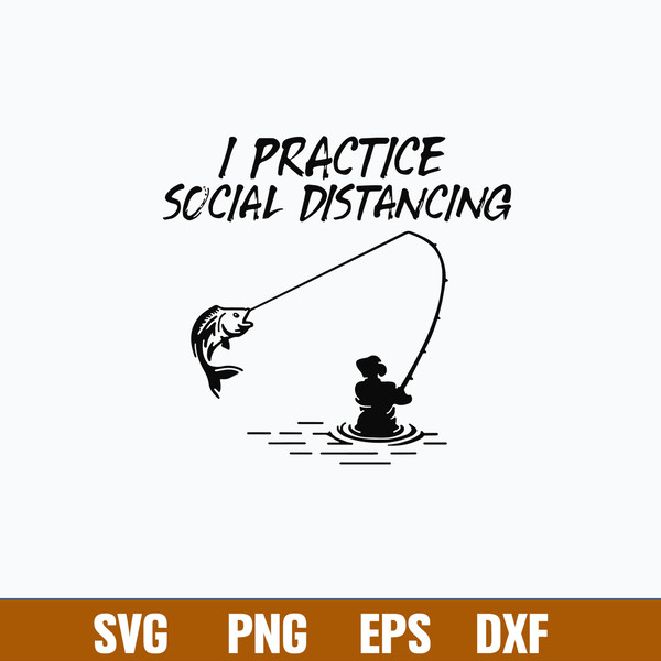 Fishing I Practice Social Distancing Svg, Fishing Svg, Png Dxf Eps Digital File.jpg