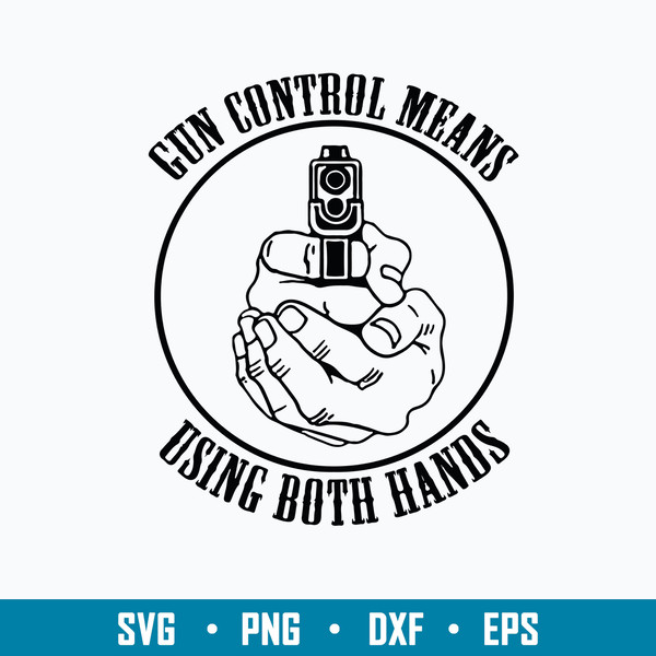 Gun Control Means Using Both Hands Svg, Gun svg, Png Dxf Eps File.jpg