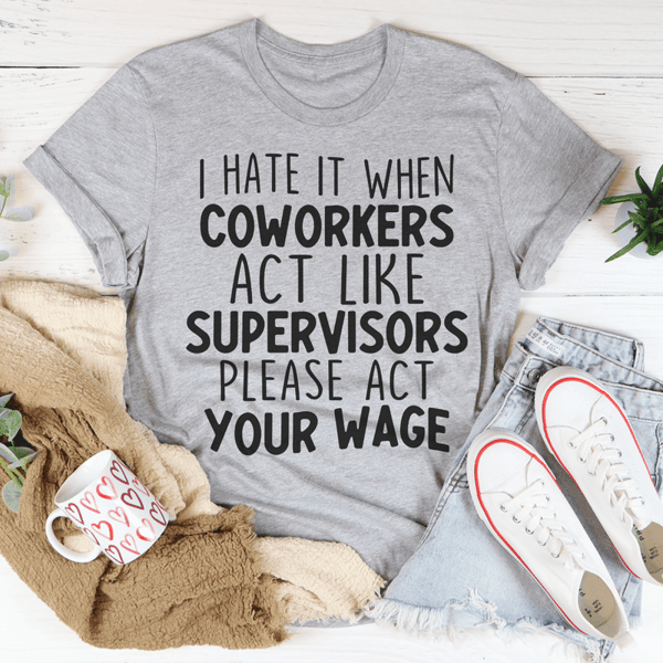 I Hate It When Coworkers Act Like Supervisors Tee