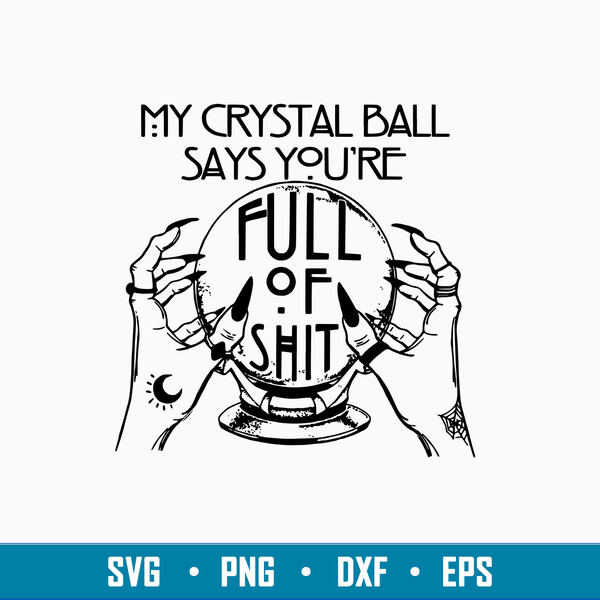 My Crystal Ball Says You’re Full Of Shit Psychic Svg, Dxf Eps File.jpg