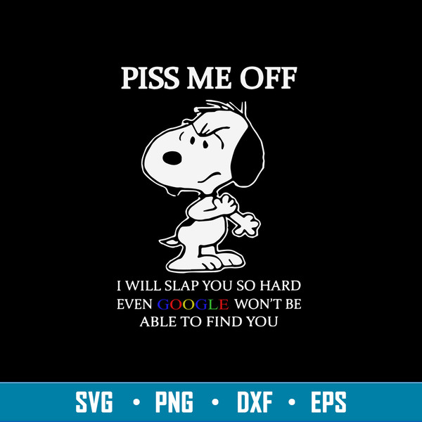 Piss Me Off I Wil Slap You So Hard Even Google Won_t Be Able To Find You Svg, Snoopy Svg, Png Dxf Eps File.jpg