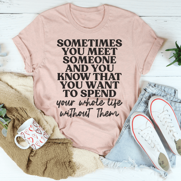 Sometimes You Meet Someone Tee