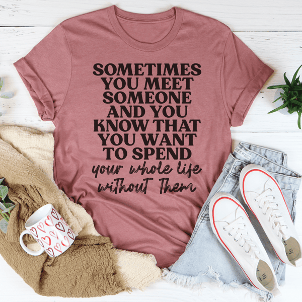 Sometimes You Meet Someone Tee