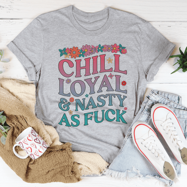 Chill Loyal & Nasty AF Tee