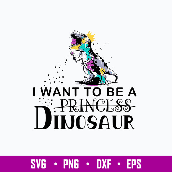 King Dinosaur Trex I Want To Be A Princess  Svg, Dinosaur Svg, Png Dxf Eps File.jpg