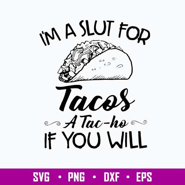 I_m A Slut For Tacos A Tac Ho If You Will Svg, Png Dxf Eps File.jpg