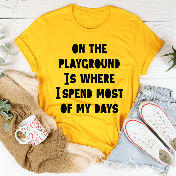 On The Playground Is Where I Spend Most Of My Days Tee