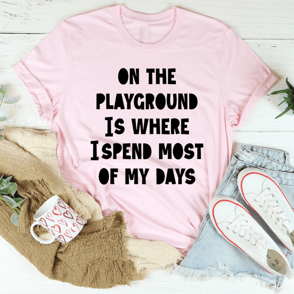 On The Playground Is Where I Spend Most Of My Days Tee