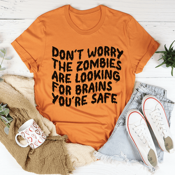 Don't Worry The Zombies Are Looking For Brains Tee