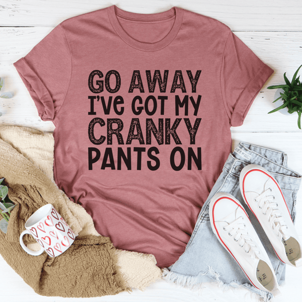 Go Away I've Got My Cranky Pants On Tee