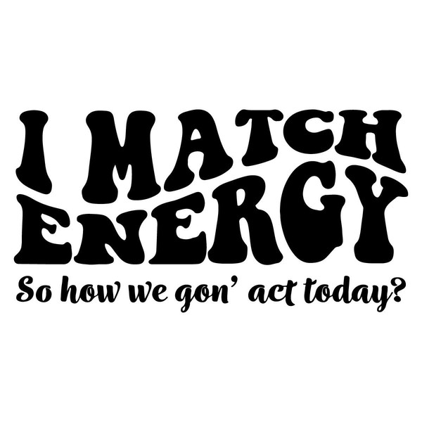 I Match Energy SVG, So How We Gon' Act Today SVG Cutting Fil - Inspire ...