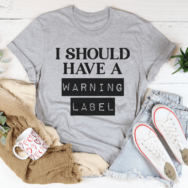 I Should Have A Warning Label Tee