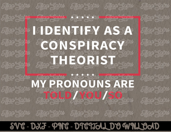 I Identify As A Conspiracy Theorist My Pronouns Are Told You T-Shirt copy.jpg