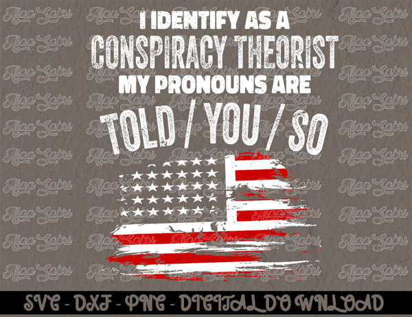 I identify As a Conspiracy Theorist Pronouns Are Told You So T-Shirt copy.jpg