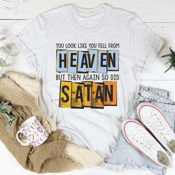 You Look Like You Fell From Heaven Tee