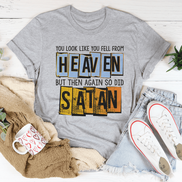 You Look Like You Fell From Heaven Tee