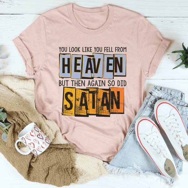 You Look Like You Fell From Heaven Tee