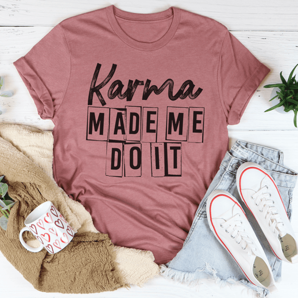 Karma Make Me Do It Tee