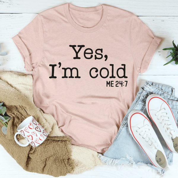 Yes I Am Cold Tee