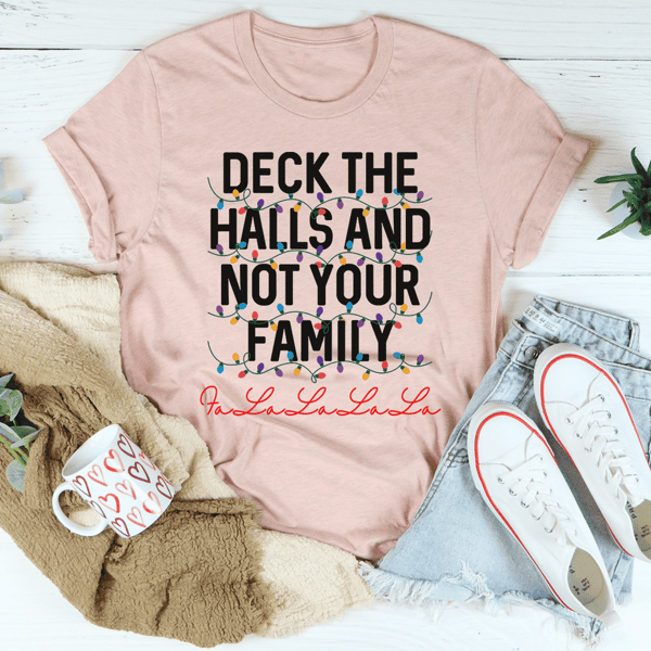 Deck The Halls And Not Your Family Tee
