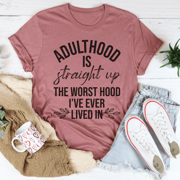 Adulthood Is The Worst Hood I've Ever Lived In Tee