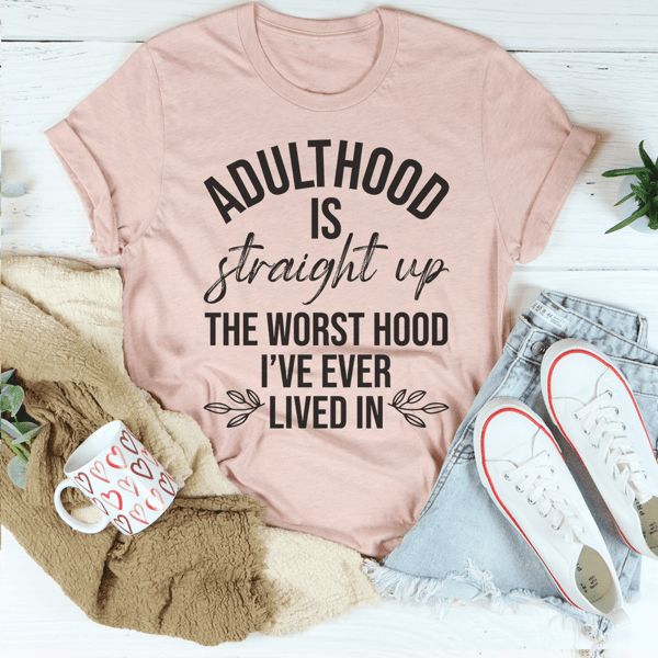 Adulthood Is The Worst Hood I've Ever Lived In Tee