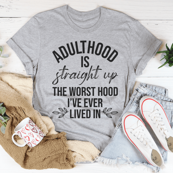 Adulthood Is The Worst Hood I've Ever Lived In Tee