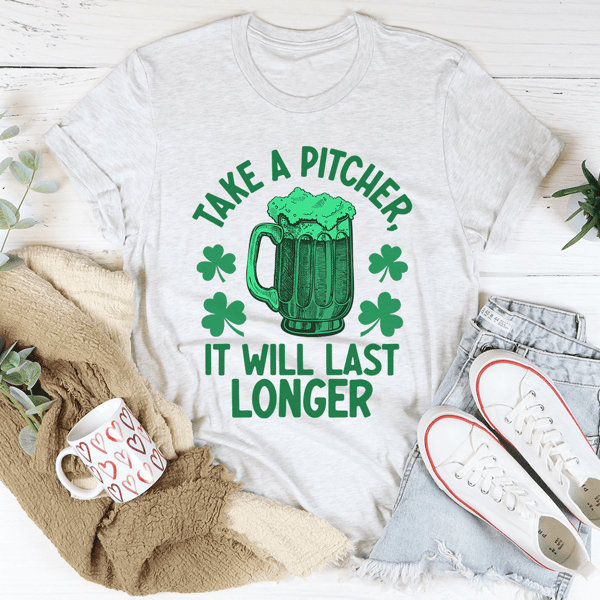 Take A Pitcher It Will Last Longer Tee