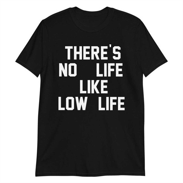 MR-1442023134524-theres-no-life-like-low-life-short-sleeve-unisex-t-shirt-image-1.jpg