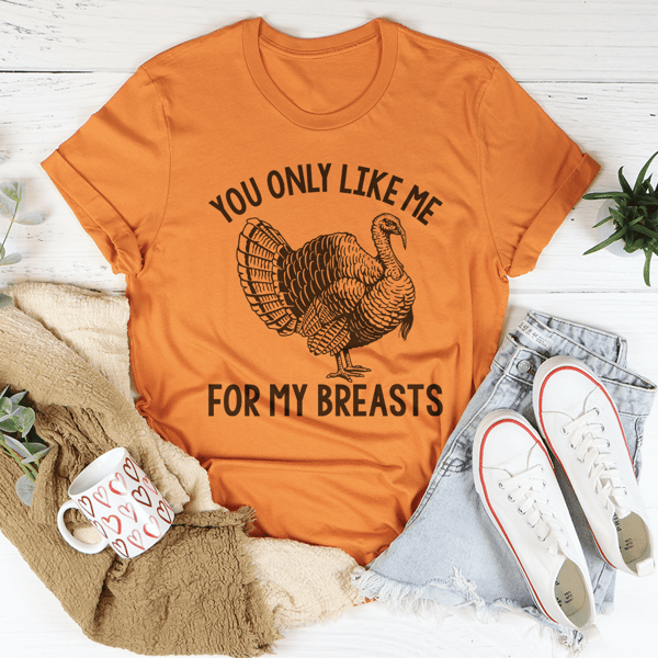 You Only Like Me For My Breasts Tee