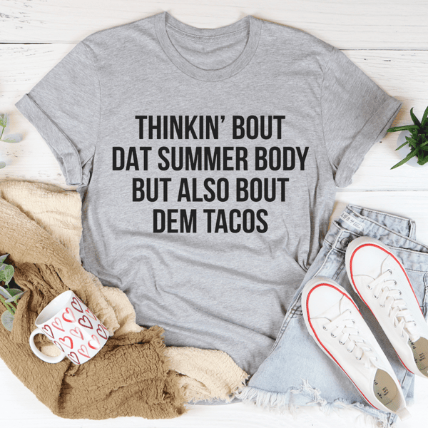 Thinkin' Bout Dat Summer Body But Also Bout Dem Tacos Tee