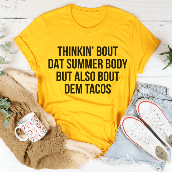 Thinkin' Bout Dat Summer Body But Also Bout Dem Tacos Tee