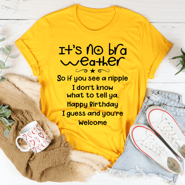 It's No Bra Weather Tee