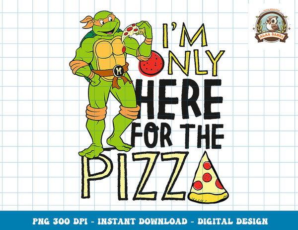 Teenage Mutant Ninja Turtles I'm Only Here For The Pizza